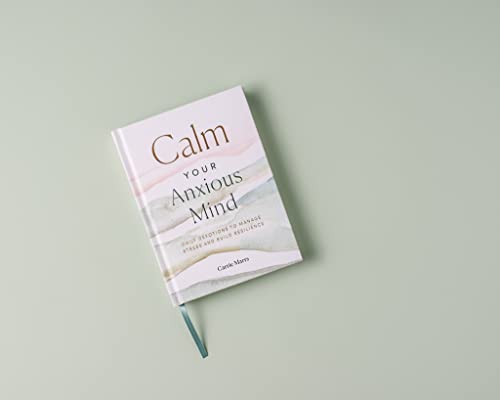 Calm Your Anxious Mind: Daily Devotions to Manage Stress and Build Resilience (A 365-Day Devotional to Help You Embrace Peace and Wellness and Leave Behind Worry and Anxiety)