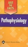 Just the Facts: Pathophysiology by Springhouse