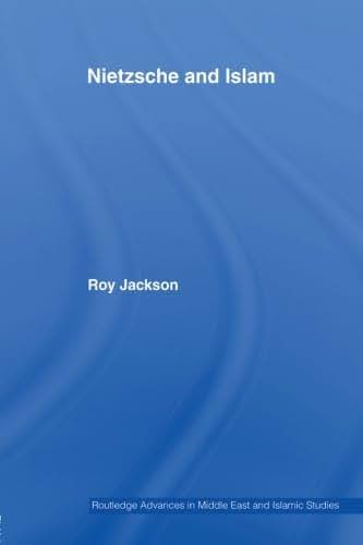 Nietzsche and Islam (Routledge Advances in Middle East and Islamic Studies)
