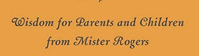 Many Ways to Say I Love You: Wisdom for Parents and Children from Mister Rogers