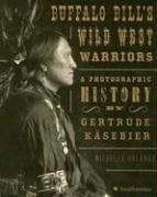Buffalo Bill's Wild West Warriors: A Photographic History by