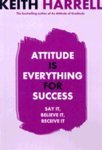 Attitude Is Everything for Success: Say It, Believe It, Receive It