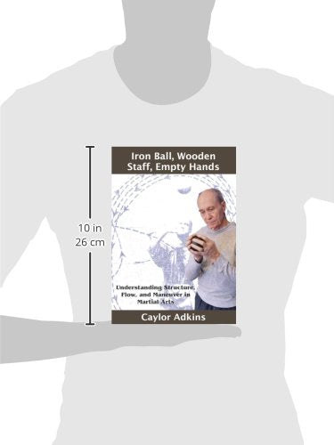 Iron Ball, Wooden Staff, Empty Hands: Understanding Structure, Flow, and Maneuver in Martial Arts