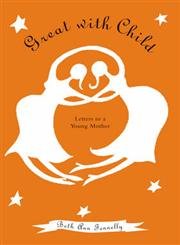 Great with Child: Letters to a Young Mother by Fennelly, Bet