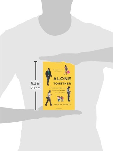 Alone Together: Why We Expect More from Technology and Less from Each Other