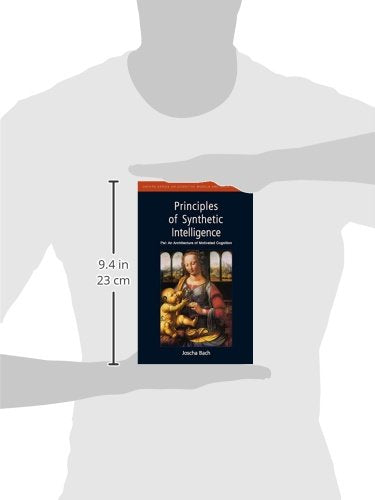 Principles of Synthetic Intelligence: Psi: An Architecture of Motivated Cognition (Oxford Series on Cognitive Models and Architectures)