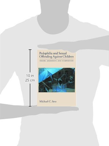 Pedophilia and Sexual Offending Against Children: Theory, Assessment, and Intervention
