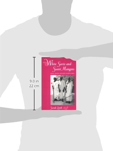 White Saris and Sweet Mangoes: Aging, Gender, and Body in North India