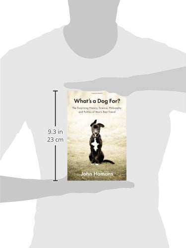 Whats a Dog For?: The Surprising History, Science, Philosophy, and Politics of Mans Best Friend