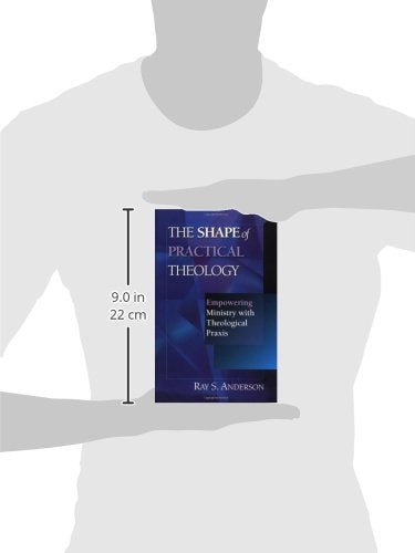 The Shape of Practical Theology: Empowering Ministry with Theological Praxis