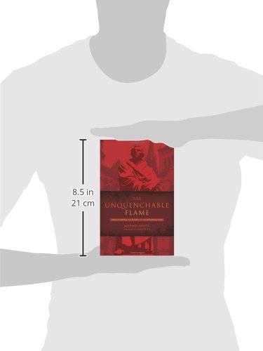 The Unquenchable Flame: Discovering the Heart of the Reformation