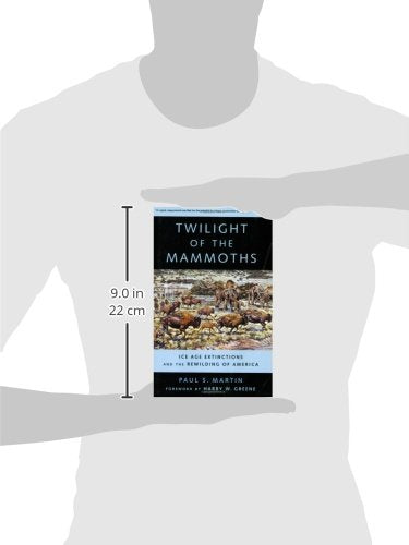 Twilight of the Mammoths:: Ice Age Extinctions and the Rewilding of America (Organisms and Environments) (Volume 8)
