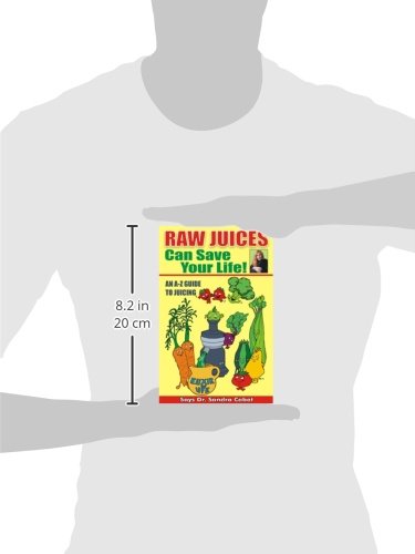 Raw Juices Can Save Your Life: An A-Z Guide to Juicing