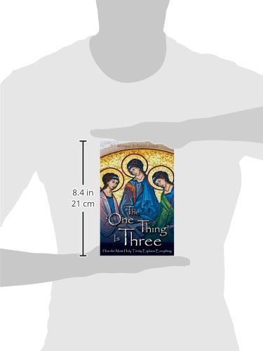 The One Thing Is Three: How the Most Holy Trinity Explains Everything