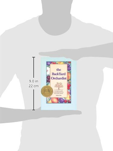 The Backyard Orchardist: A Complete Guide to Growing Fruit Trees in the Home Garden