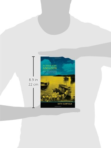 In Search of the Amazon: Brazil, the United States, and the Nature of a Region (American Encounters/Global Interactions)
