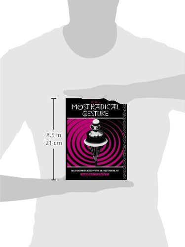 The Most Radical Gesture: The Situationist International in a Postmodern Age