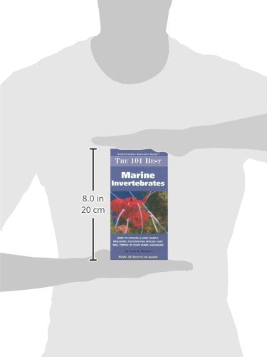 The 101 Best Marine Invertebrates: How to Choose & Keep Hardy, Brilliant, Fascinating Species That Will Thrive in Your Home Aquarium (Adventurous Aquarist Guide)