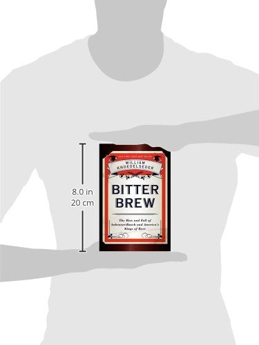 Bitter Brew: The Rise and Fall of Anheuser-Busch and America's Kings of Beer