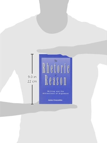 The Rhetoric of Reason: Writing and the Attractions of Argument (Rhetoric of the Human Sciences)