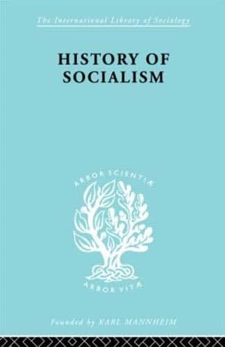 History of Socialism: An Historical Comparative Study of Socialism, Communism, Utopia (International Library of Sociology)