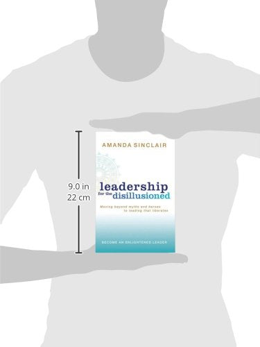 Leadership for the Disillusioned: Moving Beyond Myths and Heroes to Leading That Liberates