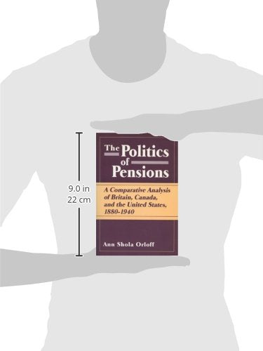 Politics of Pensions: A Comparative Analysis of Britain, Canada, and the United States, 1880-1940
