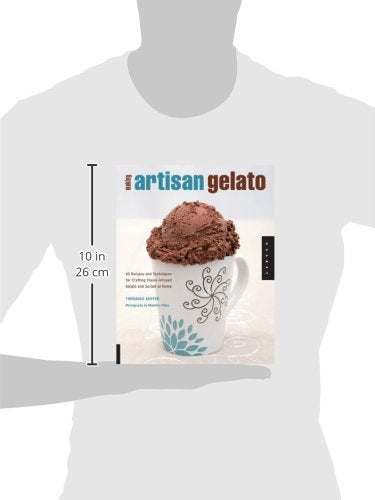Making Artisan Gelato: 45 Recipes and Techniques for Crafting Flavor-Infused Gelato and Sorbet at Home