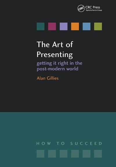 The Art of Presenting: Getting It Right in the Post-Modern World (How to Suceed)
