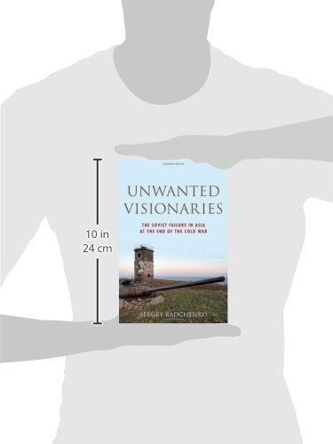 Unwanted Visionaries: The Soviet Failure in Asia at the End of the Cold War (Oxford Studies in International History)