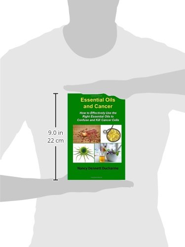 Essential Oils And Cancer: How To Effectively Use The Right Essential Oils To Confuse And Kill Cancer Cells