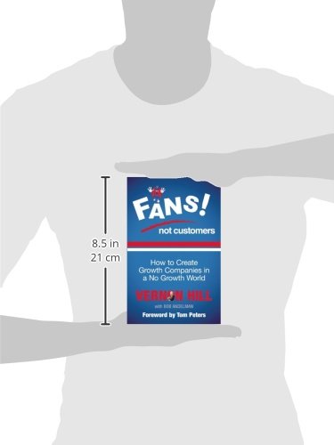 Fans Not Customers: How to Create Growth Companies in a No Growth World — back cover