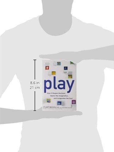 Play: How It Shapes the Brain, Opens the Imagination, and Invigorates the Soul