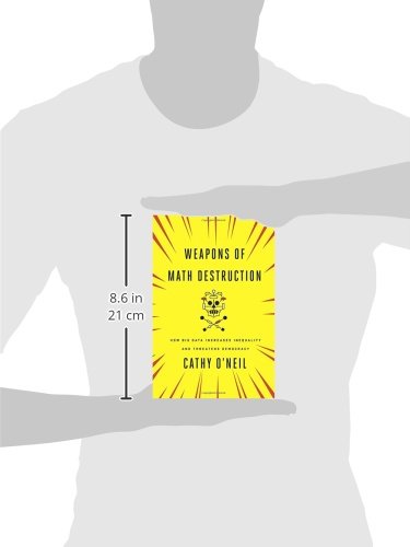 Weapons of Math Destruction: How Big Data Increases Inequality and Threatens Democracy