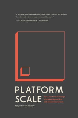 Platform Scale: How an emerging business model helps startups build large empires with minimum investment
