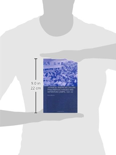 Japanese-American Civilian Prisoner Exchanges and Detention Camps, 1941-45 (Routledge Studies in the Modern History of Asia)