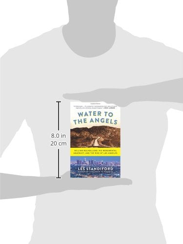 Water to the Angels: William Mulholland, His Monumental Aqueduct, and the Rise of Los Angeles