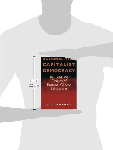 Rationalizing Capitalist Democracy: The Cold War Origins of Rational Choice Liberalism