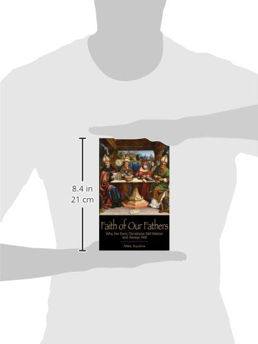 Faith of Our Fathers: Why the Early Christians Still Matter and Always Will