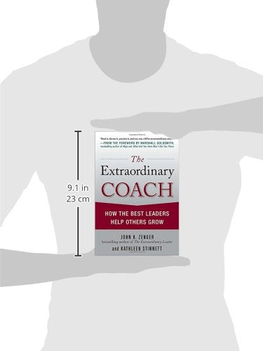 The Extraordinary Coach: How the Best Leaders Help Others Grow