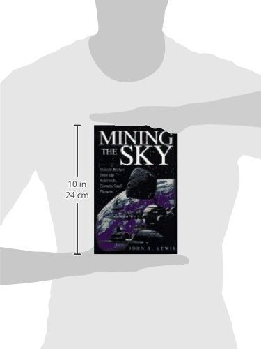 Mining The Sky: Untold Riches From The Asteroids, Comets, An