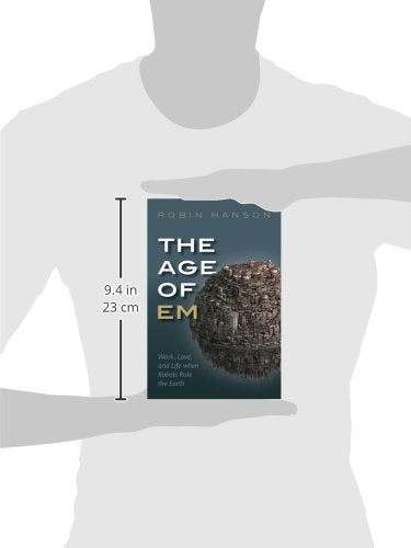The Age of Em: Work, Love, and Life when Robots Rule the Earth