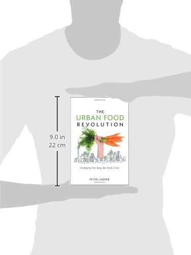 The Urban Food Revolution: Changing the Way We Feed Cities