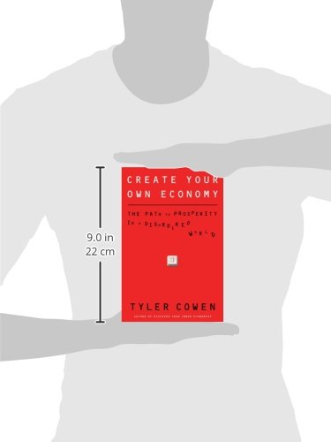 Create Your Own Economy: The Path to Prosperity in a Disorde