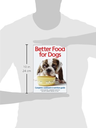 Better Food for Dogs: A Complete Cookbook and Nutrition Guide (A Complete Cookbook and Nurtrient Guide)