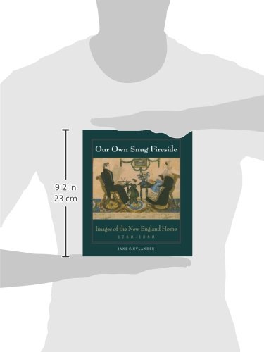 Our Own Snug Fireside: Images of the New England Home, 1760-1860