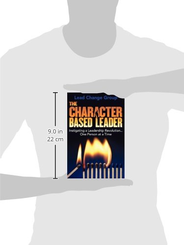 The Character-Based Leader: Instigating a Leadership Revolution...One Person at a Time