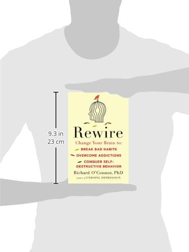 Rewire: Change Your Brain to Break Bad Habits, Overcome Addictions, Conquer Self-Destruc tive Behavior