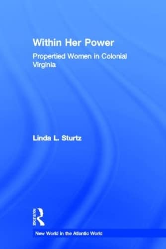 Within Her Power: Propertied Women in Colonial Virginia (New World in the Atlantic World)