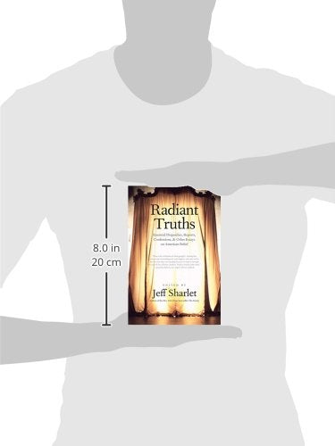 Radiant Truths: Essential Dispatches, Reports, Confessions, and Other Essays on American Belief (Yale Drama)